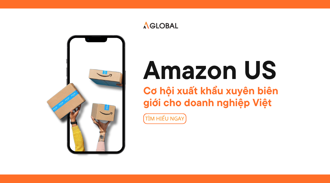 Amazon US cơ hội xuất khẩu xuyên biên giới cho doanh nghiệp Việt